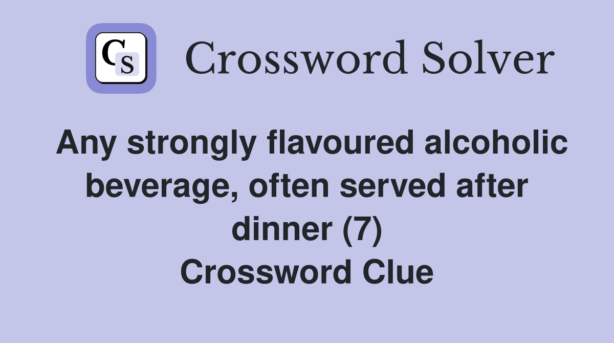 Any strongly flavoured alcoholic beverage, often served after dinner (7